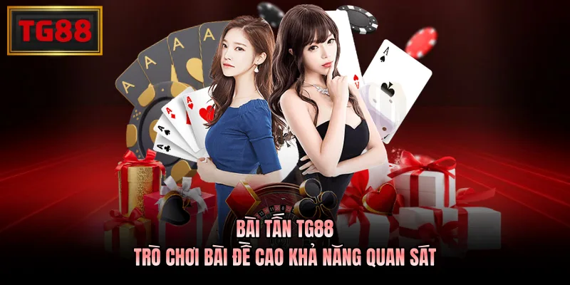Bài Tấn TG88 - Trò Chơi Bài Đề Cao Khả Năng Quan Sát