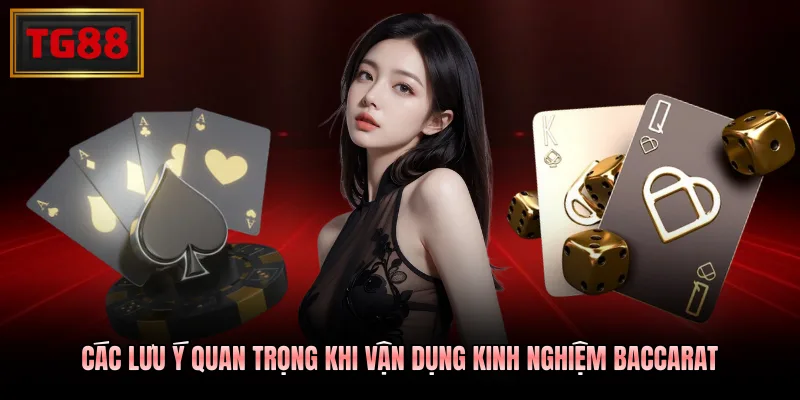 Các lưu ý quan trọng khi vận dụng kinh nghiệm Baccarat
