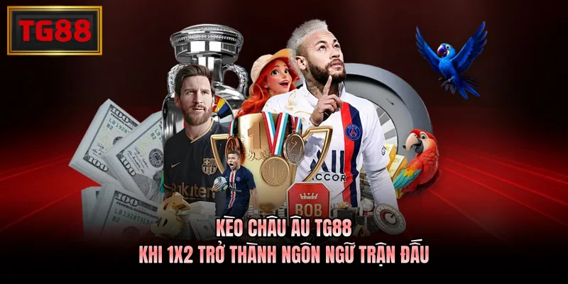 Kèo Châu Âu TG88 – Khi 1X2 Trở Thành Ngôn Ngữ Trận Đấu