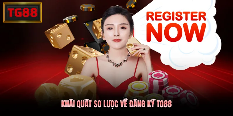 Khái quát sơ lược về đăng ký TG88 Khái quát sơ lược về đăng ký TG88