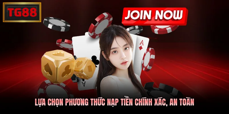 Lựa chọn phương thức nạp tiền chính xác, an toàn