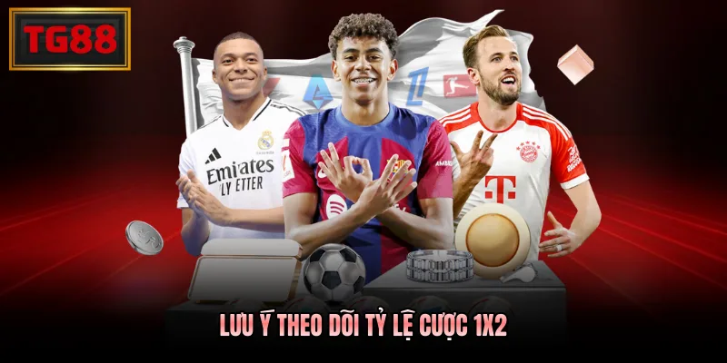 Lưu ý theo dõi tỷ lệ cược 1X2