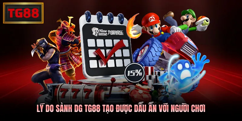 Lý do sảnh DG TG88 tạo được dấu ấn với người chơi