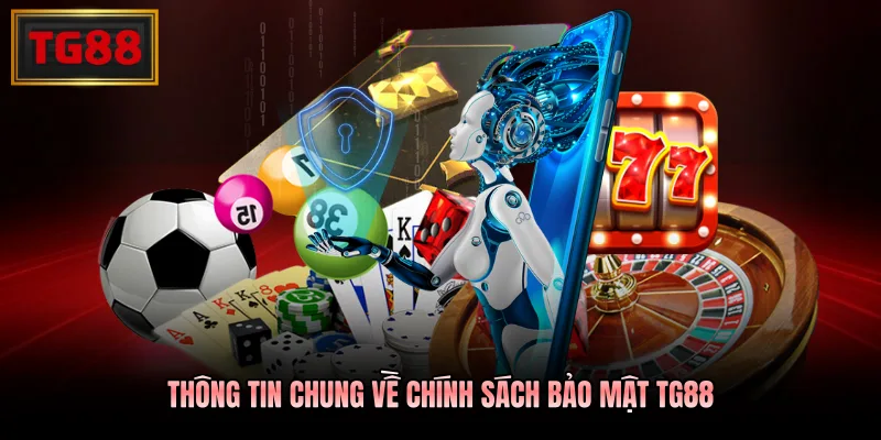 Thông tin chung về chính sách bảo mật TG88