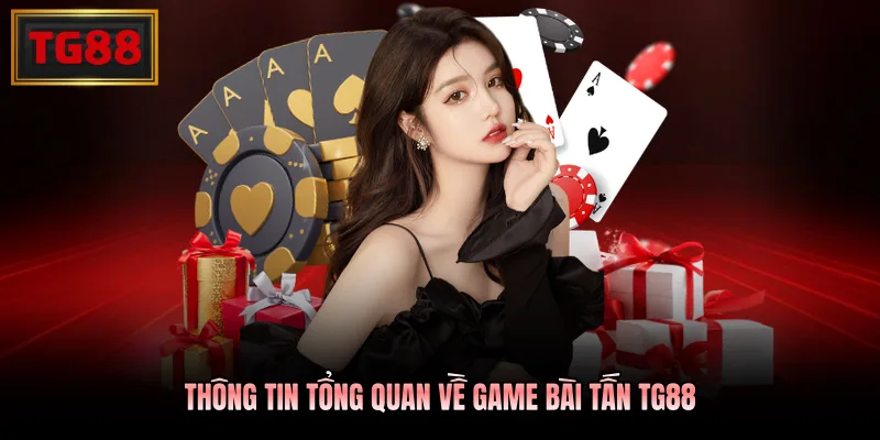 Thông tin tổng quan về game bài Tấn TG88