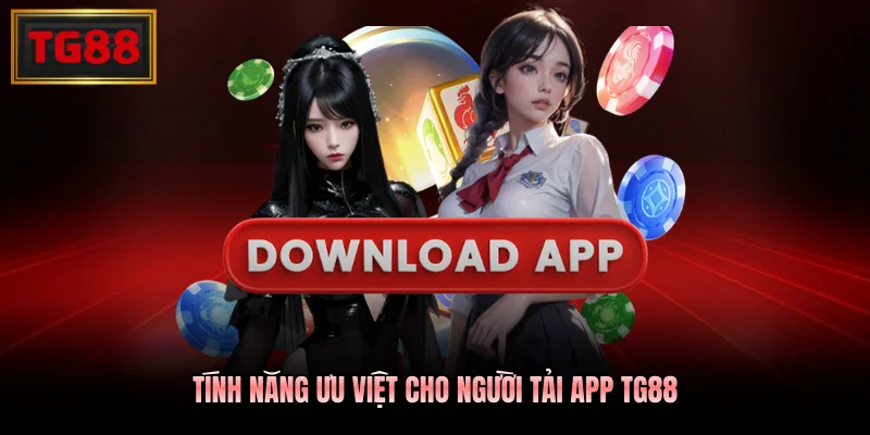 Tính năng ưu việt cho người tải app TG88