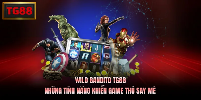 Wild Bandito TG88 - Những Tính Năng Khiến Game Thủ Say Mê