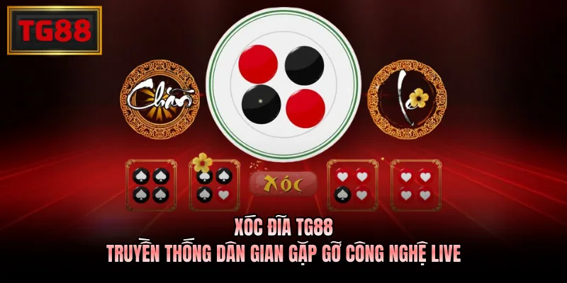 Xóc Đĩa TG88 – Truyền Thống Dân Gian Gặp Gỡ Công Nghệ Live