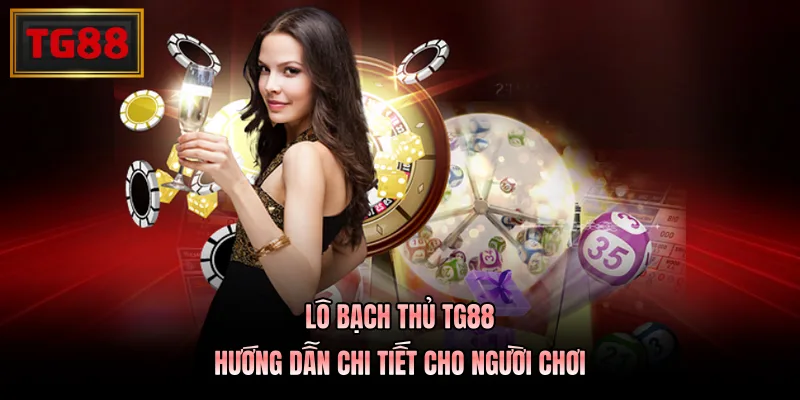 Lô Bạch Thủ TG88 – Hướng Dẫn Chi Tiết Cho Người Chơi