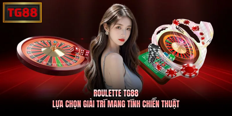 Roulette TG88 - Lựa Chọn Giải Trí Mang Tính Chiến Thuật