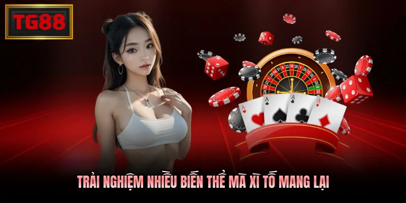 Trải nghiệm nhiều biến thể mà Xì tố mang lại