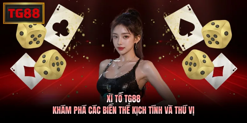 Xì Tố TG88 - Khám Phá Các Biến Thể Kịch Tính Và Thú Vị